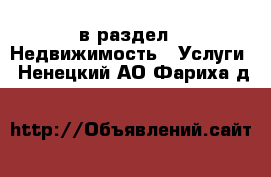  в раздел : Недвижимость » Услуги . Ненецкий АО,Фариха д.